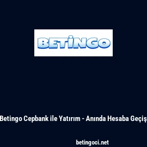 Betingo Cepbank ile Yatırım - Anında Hesaba Ge&ccedil;iş