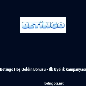 Betingo Hoş Geldin Bonusu - İlk &Uuml;yelik Kampanyası