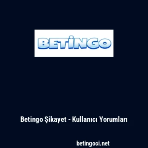 Betingo Şikayet - Kullanıcı Yorumları